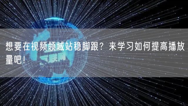想要在视频领域站稳脚跟？来学习如何提高播