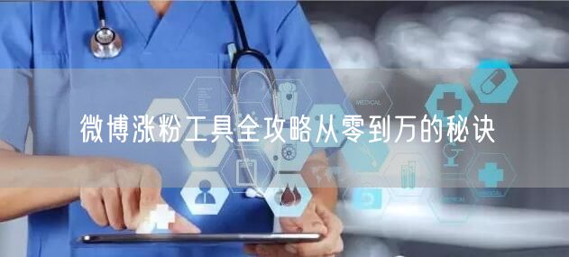 微博涨粉工具全攻略从零到万的秘诀