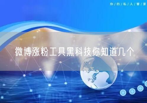 微博涨粉工具黑科技你知道几个