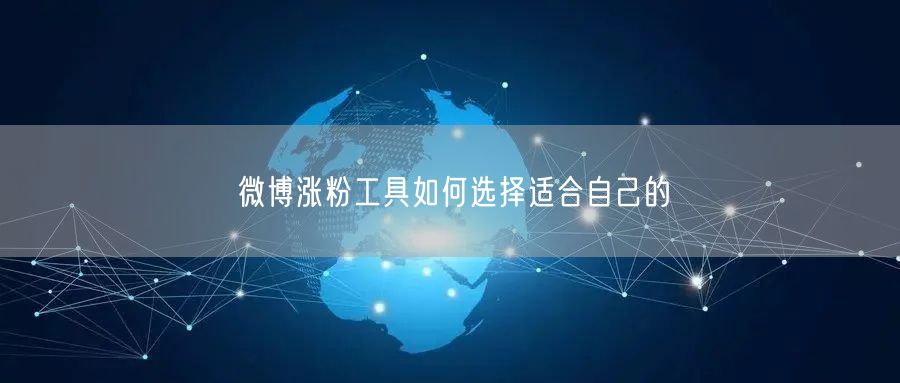 微博涨粉工具如何选择适合自己的