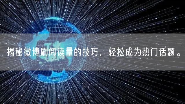 揭秘微博刷阅读量的技巧，轻松成为热门话题。