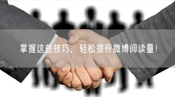 掌握这些技巧，轻松提升微博阅读量！