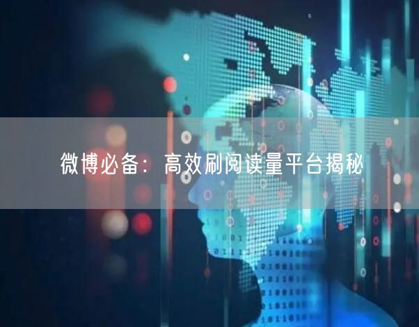 微博必备：高效刷阅读量平台揭秘