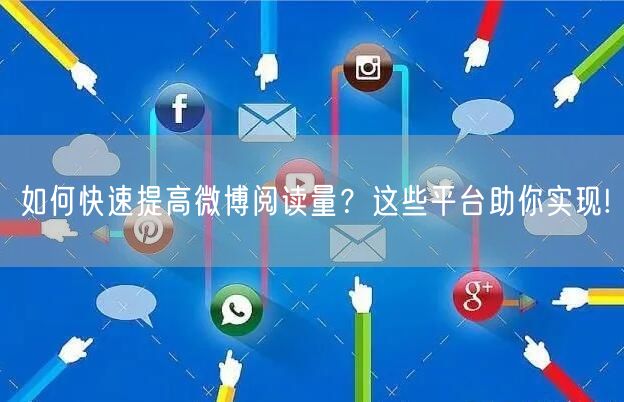 如何快速提高微博阅读量？这些平台助你实现!