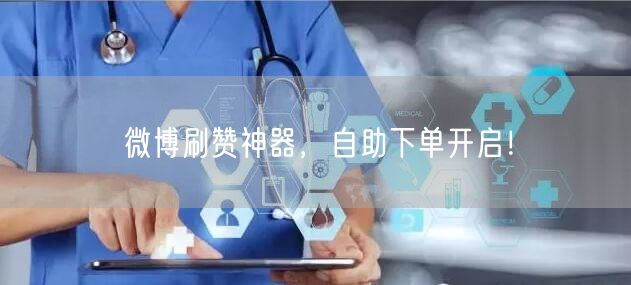 微博刷赞神器，自助下单开启！