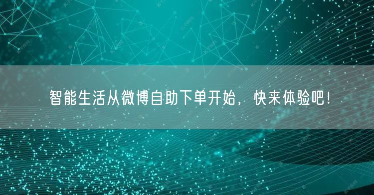智能生活从微博自助下单开始，快来体验吧！