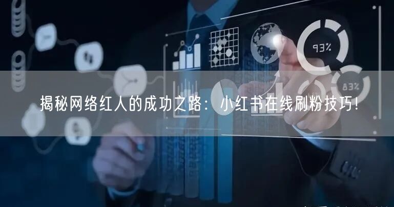 揭秘网络红人的成功之路：小红书在线刷粉技