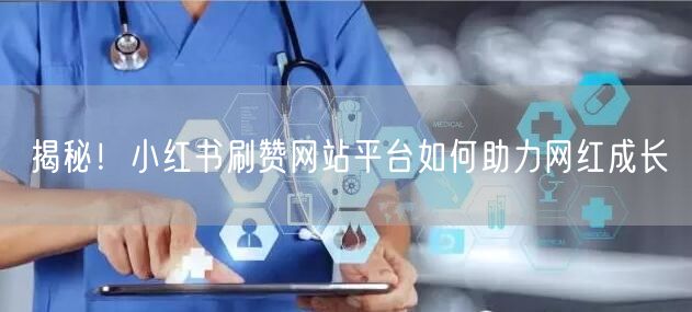 揭秘！小红书刷赞网站平台如何助力网红成长