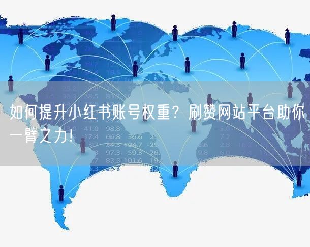 如何提升小红书账号权重？刷赞网站平台助你一臂之力！