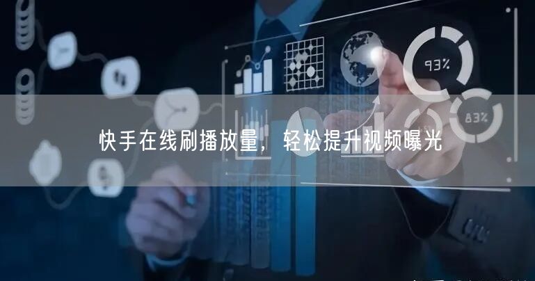 快手在线刷播放量，轻松提升视频曝光