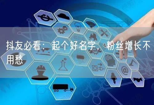 抖友必看：起个好名字，粉丝增长不用愁