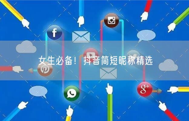 女生必备！抖音简短昵称精选